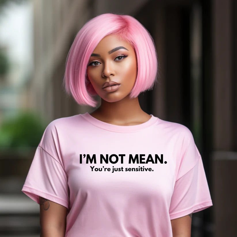 I'm Not Mean You're Just Sensitive